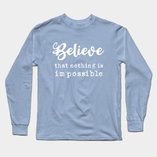 Believe that nothing is impossible, Anything is possible Long Sleeve T-Shirt